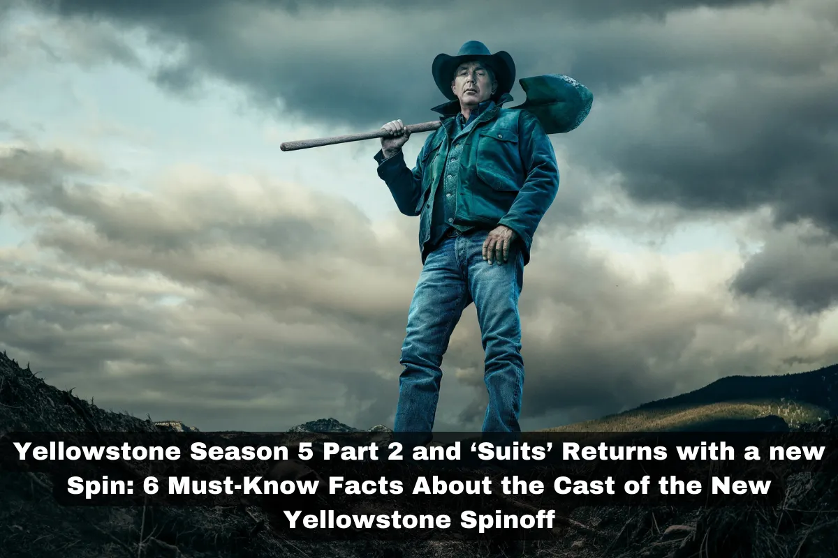 Yellowstone Season 5 Part 2 and ‘Suits’ Returns with a new Spin: 5 Best Kept Secrets of Yellowstone’s Spinoff Production